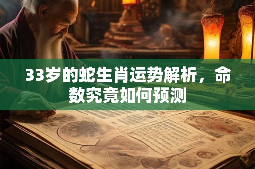33岁的蛇生肖运势解析，命数究竟如何预测