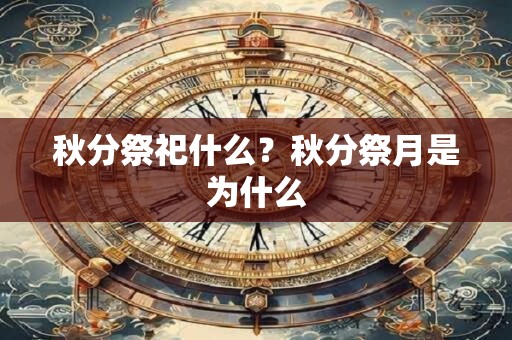 秋分祭祀什么？秋分祭月是为什么