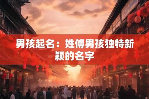 男孩起名：姓傅男孩独特新颖的名字