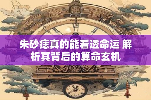 朱砂痣真的能看透命运 解析其背后的算命玄机