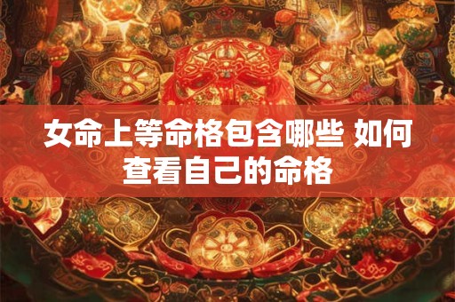 女命上等命格包含哪些 如何查看自己的命格