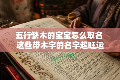 五行缺木的宝宝怎么取名 这些带木字的名字超旺运