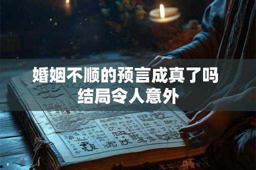 婚姻不顺的预言成真了吗 结局令人意外
