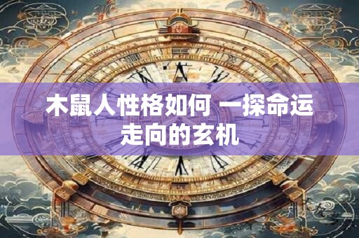 木鼠人性格如何 一探命运走向的玄机