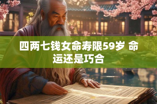 四两七钱女命寿限59岁 命运还是巧合