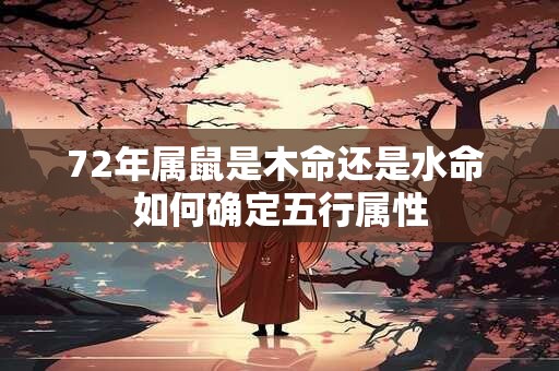 72年属鼠是木命还是水命 如何确定五行属性