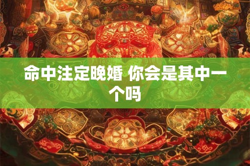 命中注定晚婚 你会是其中一个吗