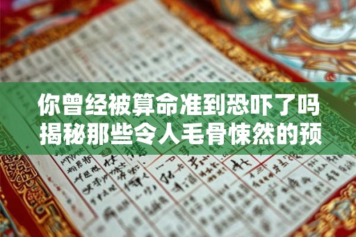 你曾经被算命准到恐吓了吗 揭秘那些令人毛骨悚然的预测 你曾经被算命准到恐吓了吗 揭秘那些令人毛骨悚然的预测