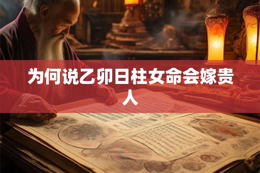 为何说乙卯日柱女命会嫁贵人
