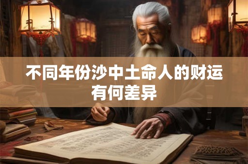 不同年份沙中土命人的财运有何差异
