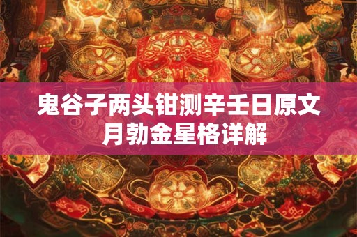 鬼谷子两头钳测辛壬日原文  月勃金星格详解