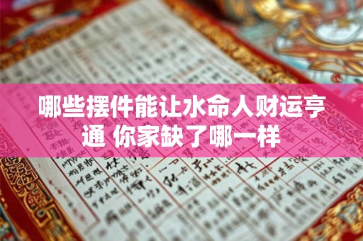 哪些摆件能让水命人财运亨通 你家缺了哪一样