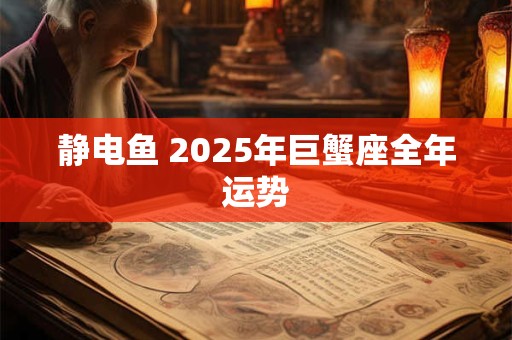 静电鱼 2025年巨蟹座全年运势