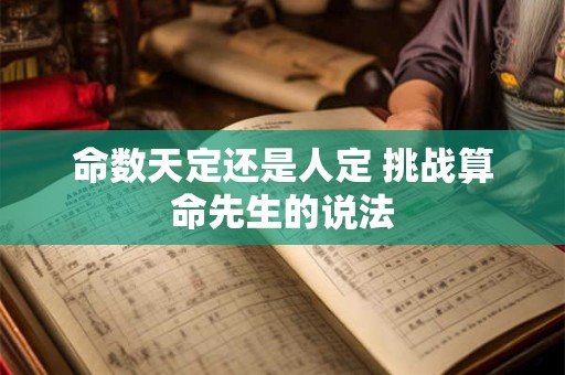 命数天定还是人定 挑战算命先生的说法 命数天定还是人定 挑战算命先生的说法