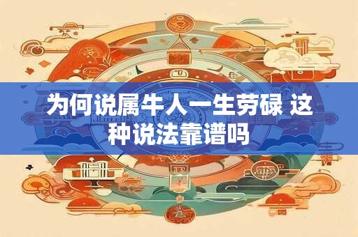 为何说属牛人一生劳碌 这种说法靠谱吗