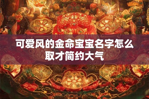 可爱风的金命宝宝名字怎么取才简约大气