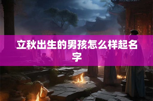 立秋出生的男孩怎么样起名字