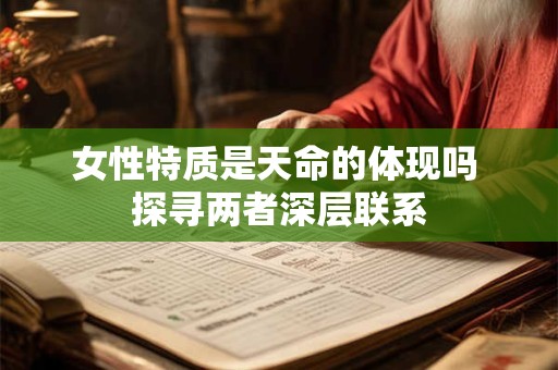 女性特质是天命的体现吗 探寻两者深层联系
