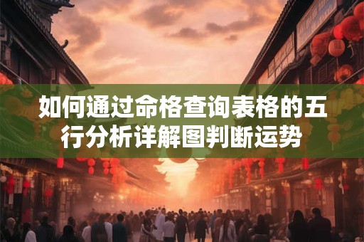 如何通过命格查询表格的五行分析详解图判断运势