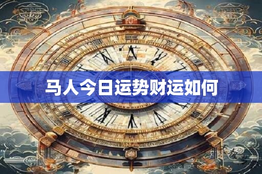 马人今日运势财运如何