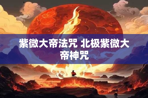 紫微大帝法咒 北极紫微大帝神咒