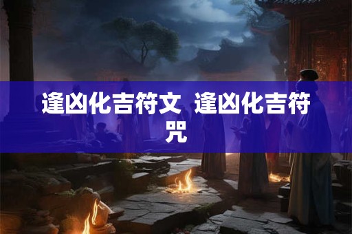 逢凶化吉符文  逢凶化吉符咒