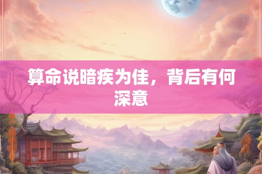 算命说暗疾为佳，背后有何深意