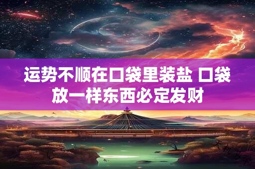 运势不顺在口袋里装盐 口袋放一样东西必定发财