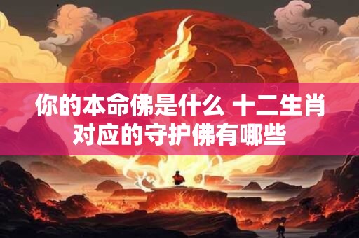 你的本命佛是什么 十二生肖对应的守护佛有哪些
