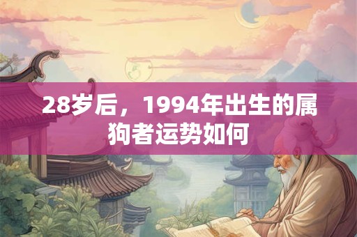 28岁后，1994年出生的属狗者运势如何