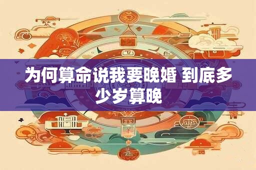 为何算命说我要晚婚 到底多少岁算晚