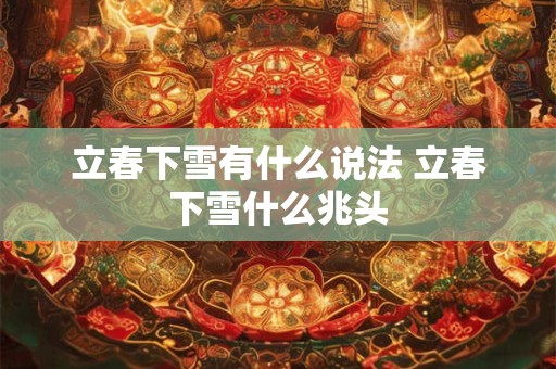 立春下雪有什么说法 立春下雪什么兆头