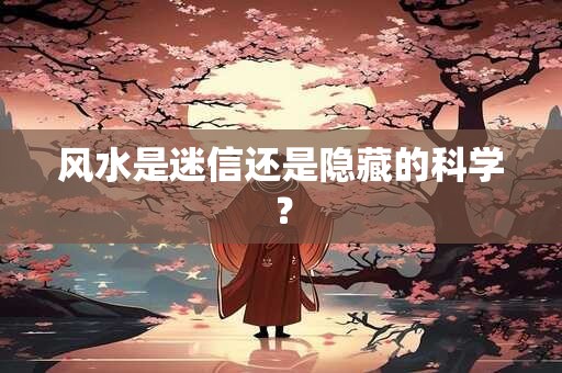 风水是迷信还是隐藏的科学？