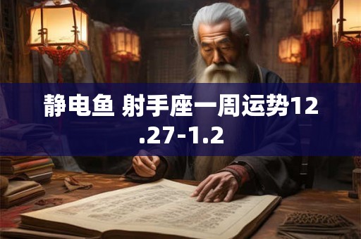 静电鱼 射手座一周运势12.27-1.2