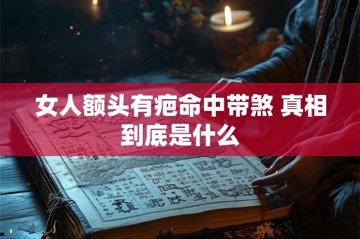 女人额头有疤命中带煞 真相到底是什么