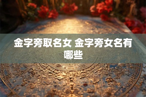 金字旁取名女 金字旁女名有哪些