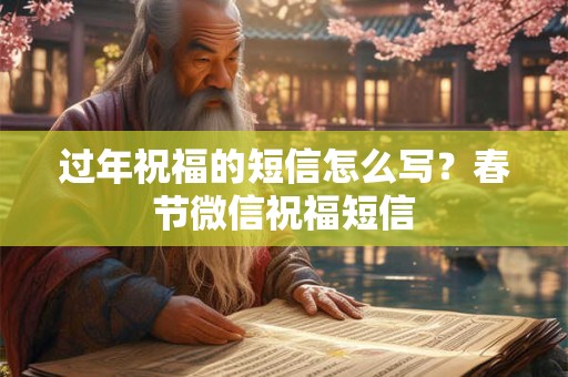 过年祝福的短信怎么写？春节微信祝福短信