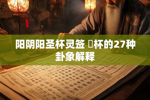 阳阴阳圣杯灵签 筊杯的27种卦象解释