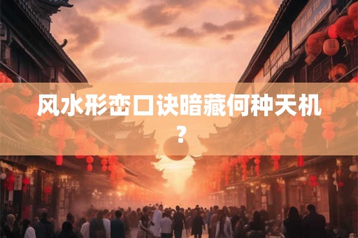 风水形峦口诀暗藏何种天机？