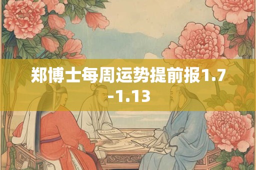 郑博士每周运势提前报1.7-1.13