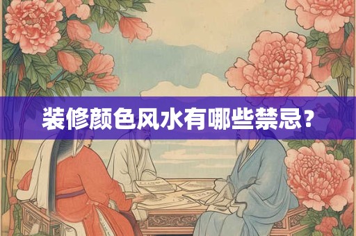 装修颜色风水有哪些禁忌？