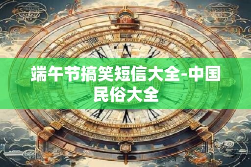 端午节搞笑短信大全-中国民俗大全