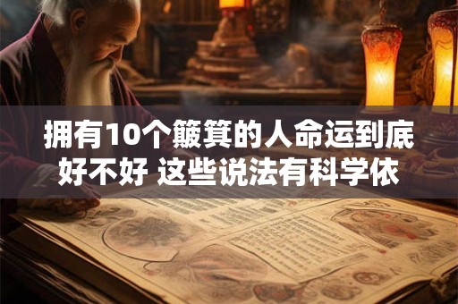 拥有10个簸箕的人命运到底好不好 这些说法有科学依据吗
