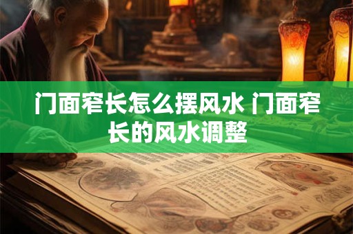 门面窄长怎么摆风水 门面窄长的风水调整 门面窄长怎么摆风水 门面窄长的风水调整