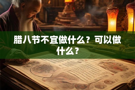 腊八节不宜做什么？可以做什么？