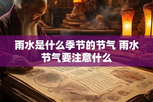 雨水是什么季节的节气 雨水节气要注意什么