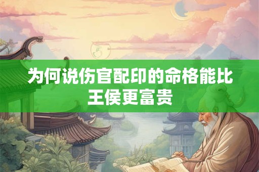 为何说伤官配印的命格能比王侯更富贵