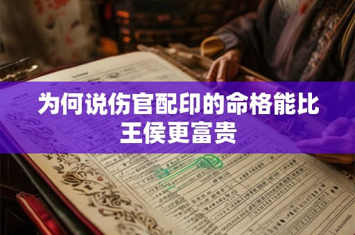 为何说伤官配印的命格能比王侯更富贵