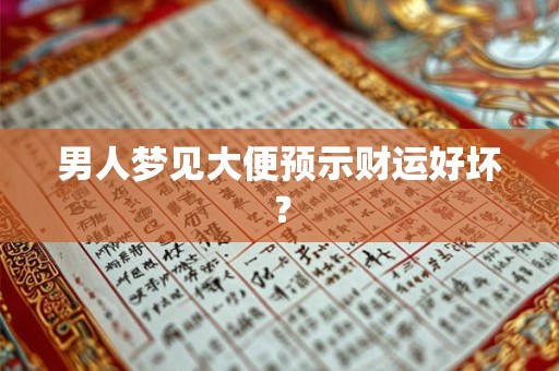 男人梦见大便预示财运好坏？