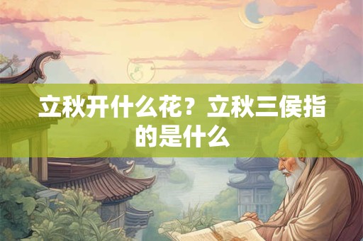 立秋开什么花？立秋三侯指的是什么